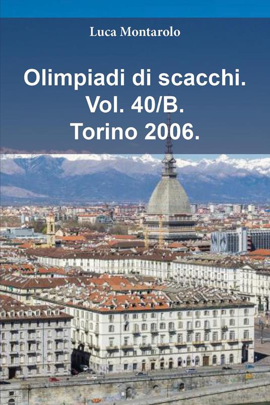 Olimpiadi di scacchi. Vol. 40/B: Torino 2006 - Luca Montarolo - copertina