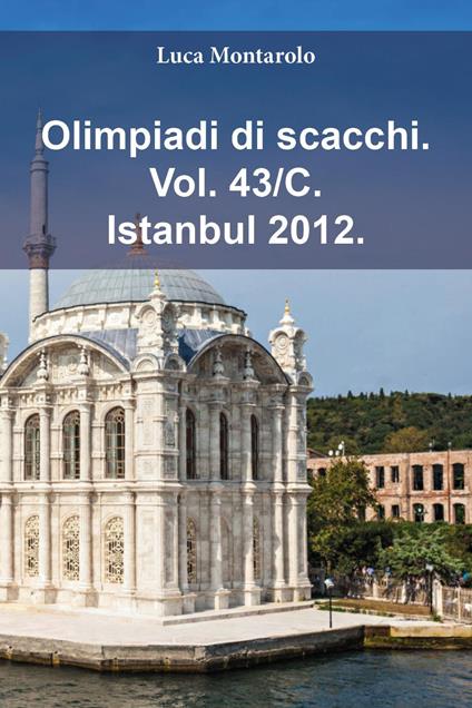 Olimpiadi di scacchi. Vol. 43/C: Istanbul 2012 - Luca Montarolo - copertina