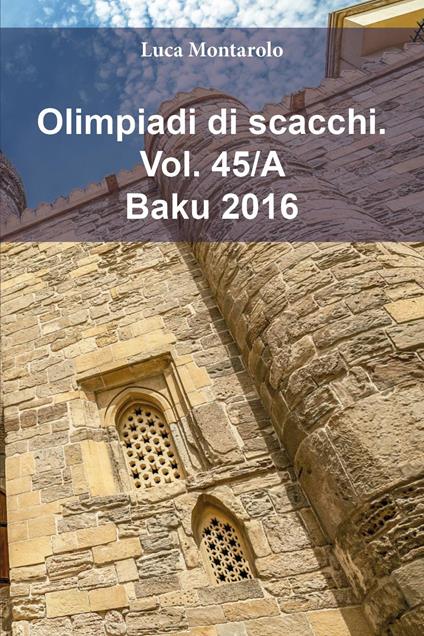 Olimpiadi di scacchi. Vol. 45/A: Baku 2016 - Luca Montarolo - copertina