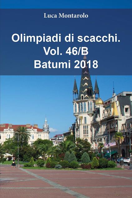 Olimpiadi di scacchi. Vol. 46/B: Batumi 2018 - Luca Montarolo - copertina