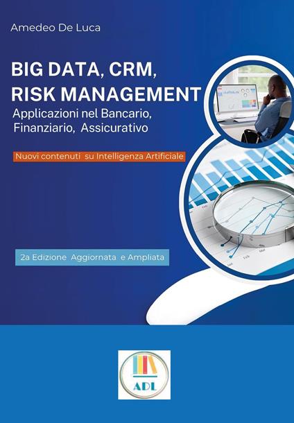 Big data, CRM, risk management. Applicazioni nel bancario, finanziario, assicurativo. Ediz. ampliata - Amedeo De Luca - copertina