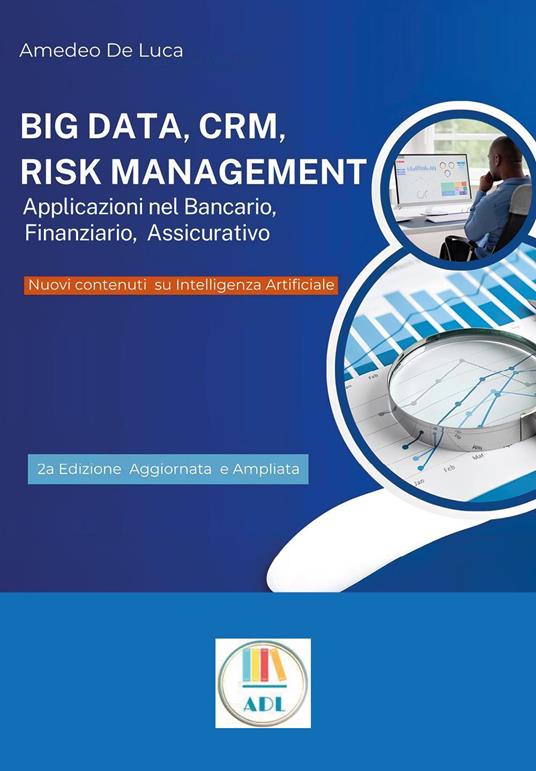 Big data, CRM, risk management. Applicazioni nel bancario, finanziario, assicurativo. Ediz. ampliata - Amedeo De Luca - copertina