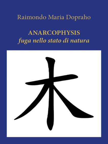 Anarcophysis. Fuga nello stato di natura - Raimondo Maria Dopraho - ebook