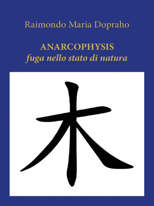 Anarcophysis. Fuga nello stato di natura - Raimondo Maria Dopraho - ebook