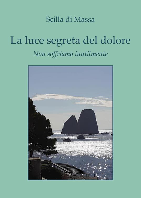 La luce segreta del dolore. Non soffriamo inutilmente - Scilla Di Massa - copertina