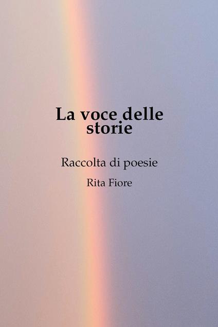 La voce delle storie. Raccolta di poesie - Rita Fiore - copertina