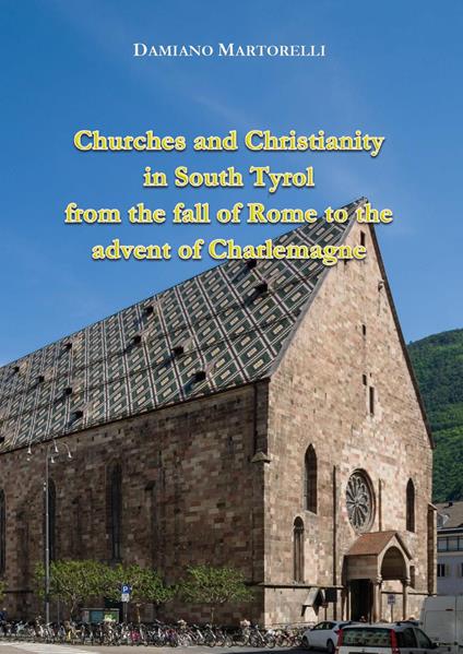 Churches and Christianity in South Tyrol from the fall of Rome to the advent of Charlemagne - Damiano Martorelli - copertina