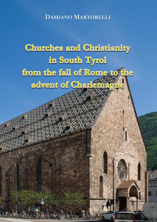 Churches and Christianity in South Tyrol from the fall of Rome to the advent of Charlemagne - Damiano Martorelli - copertina