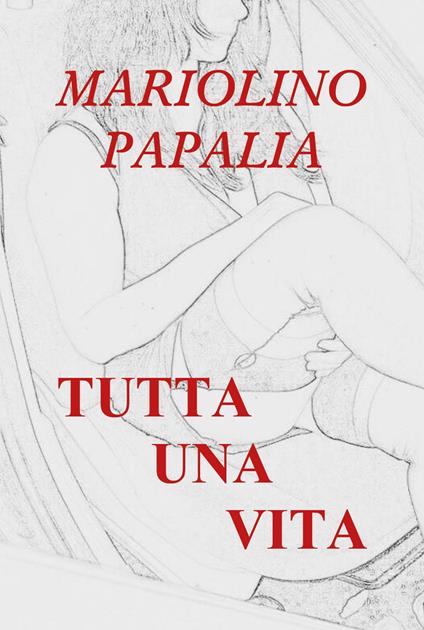 Tutta una vita - Mariolino Papalia - copertina
