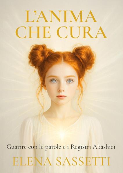 L'anima che cura. Guarire con le parole e i registri akashici - Elena Sassetti - copertina