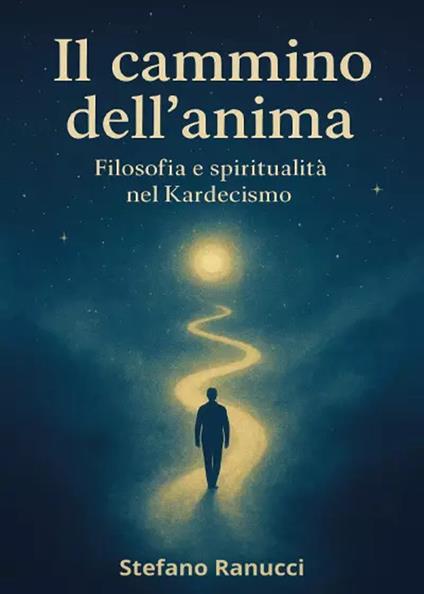 Il cammino dell'anima. Filosofia e spiritualità nel Kardecismo - Stefano Ranucci - copertina