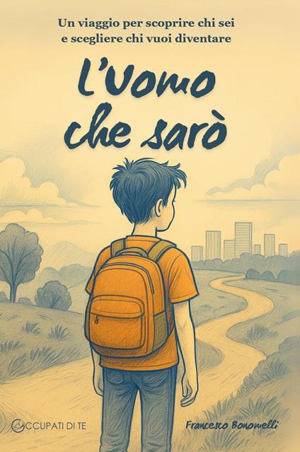 L'Uomo che sarò. Un viaggio per scoprire chi sei e scegliere chi vuoi diventare - Francesco Bonomelli - copertina