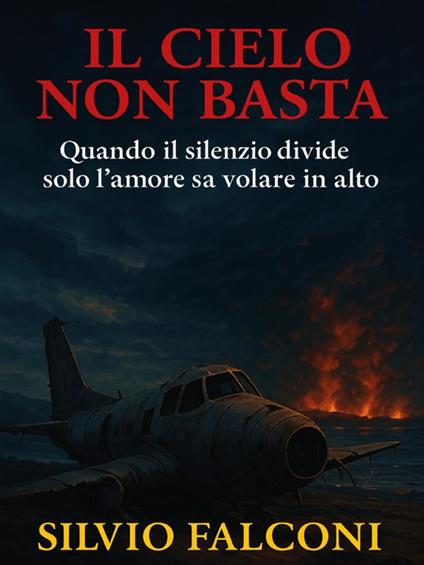 Il cielo non basta quando il silenzio divide solo l'amore sa volare in alto - Silvio Falconi - ebook