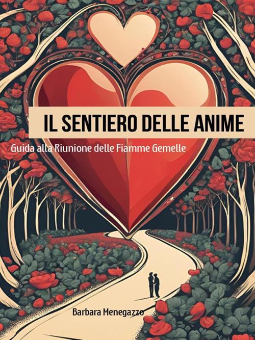 Il sentiero delle anime. Guida alla riunione delle fiamme gemelle - Barbara Menegazzo - ebook