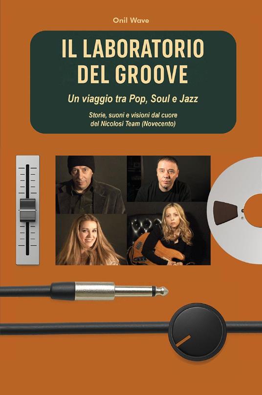 Il laboratorio del Groove. Un viaggio tra pop, soul e jazz storie, suoni e visioni dal cuore del Nicolosi Team (Novecento) - Onil Wave - copertina