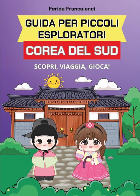 Guida per piccoli esploratori. Corea del Sud. Scopri, viaggia, gioca - Ferida Francalanci - copertina