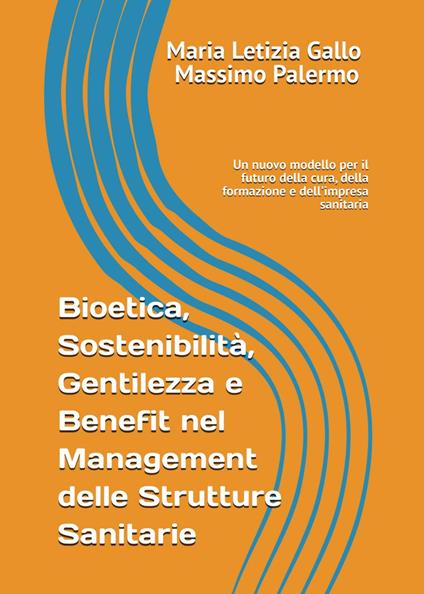 Bioetica, sostenibilità, gentilezza e benefit nel management delle strutture sanitarie - Maria Letizia Gallo,Massimo Palermo - copertina