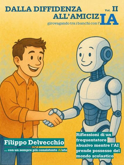 Dalla diffidenza all'amicizIA. Girovagando tra i banchi con l'IA. Riflessioni di un frequentatore abusivo mentre l'AI prende possesso del mondo scolastico - Filippo Delvecchio - ebook
