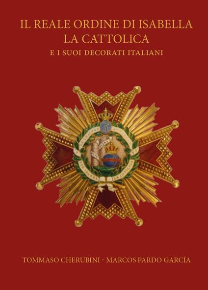 Il reale ordine di Isabella la Cattolica e i suoi decorati italiani - Tommaso Cherubini,Marcos Pardo García - copertina