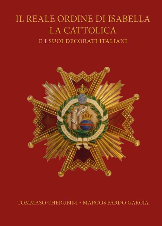 Il reale ordine di Isabella la Cattolica e i suoi decorati italiani - Tommaso Cherubini,Marcos Pardo García - copertina