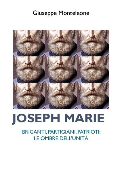 Joseph Marie. Briganti, partigiani, patrioti. Le ombre dell'Unità - Giuseppe Monteleone - copertina