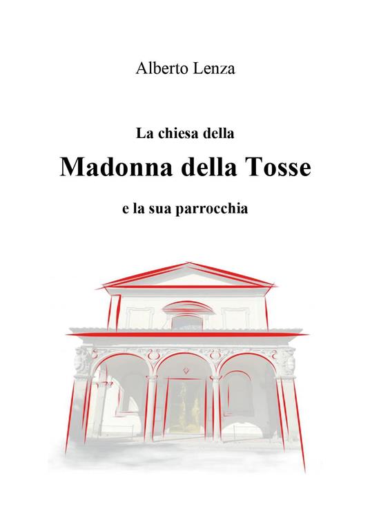 La chiesa della Madonna della Tosse e la sua parrocchia - Alberto Lenza - copertina