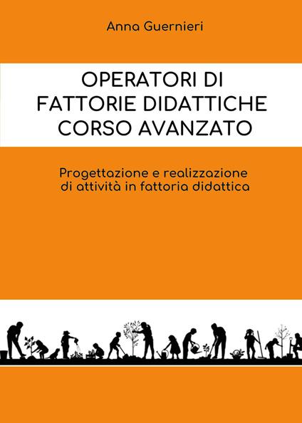 Operatori di fattorie didattiche. Corso avanzato. Progettazione e realizzazione di attività in fattoria didattica - Anna Guernieri - copertina