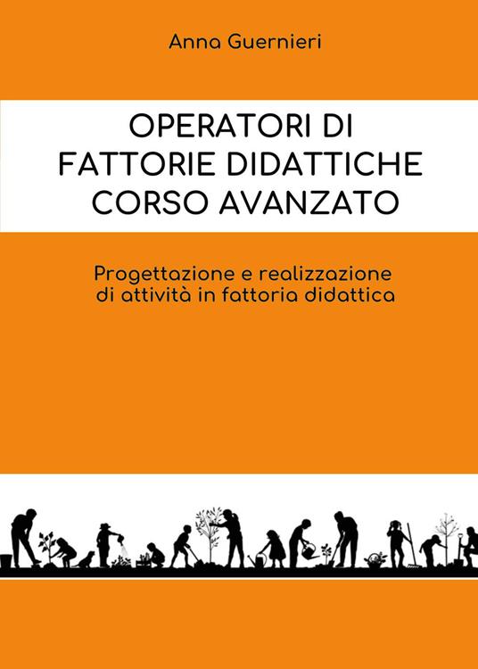 Operatori di fattorie didattiche. Corso avanzato. Progettazione e realizzazione di attività in fattoria didattica - Anna Guernieri - copertina