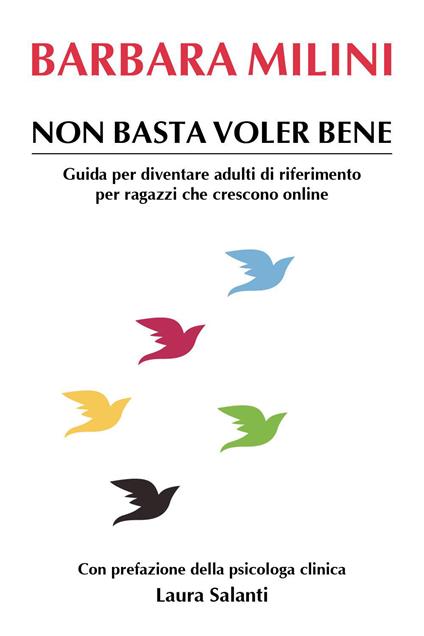 Non basta voler bene. Guida per diventare adulti di riferimento per ragazzi che crescono online - Barbara Milini - copertina