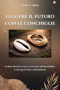 Libro Leggere il futuro con le conchiglie. Guida pratica alla lettura divinatoria con quattro conchiglie Marco Silva
