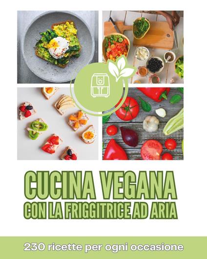 Cucina vegana con la friggitrice ad aria. 230 ricette per ogni occasione - Emanuele De Luca - copertina