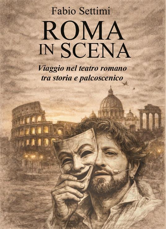 Roma in scena. Viaggio nel teatro romano tra storia e palcoscenico - Fabio Settimi - copertina