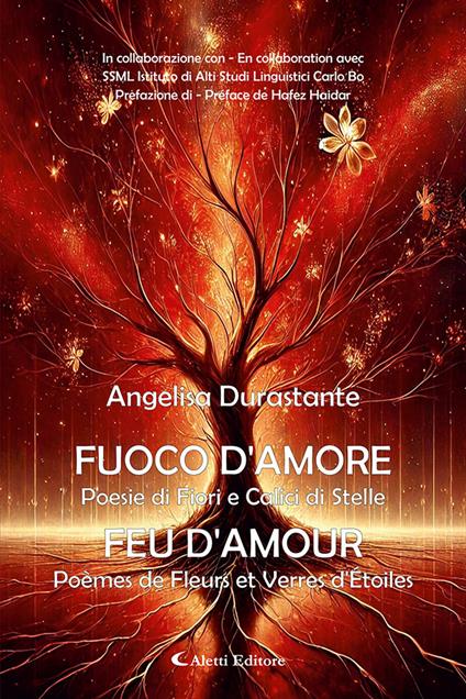 Fuoco d'amore. Poesie di fiori e calici di stelle-Feu d'amour. Poèmes de fleurs et verres d'etoiles. Ediz. bilingue - Angelisa Durastante - copertina