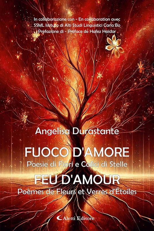 Fuoco d'amore. Poesie di fiori e calici di stelle-Feu d'amour. Poèmes de fleurs et verres d'etoiles. Ediz. bilingue - Angelisa Durastante - copertina