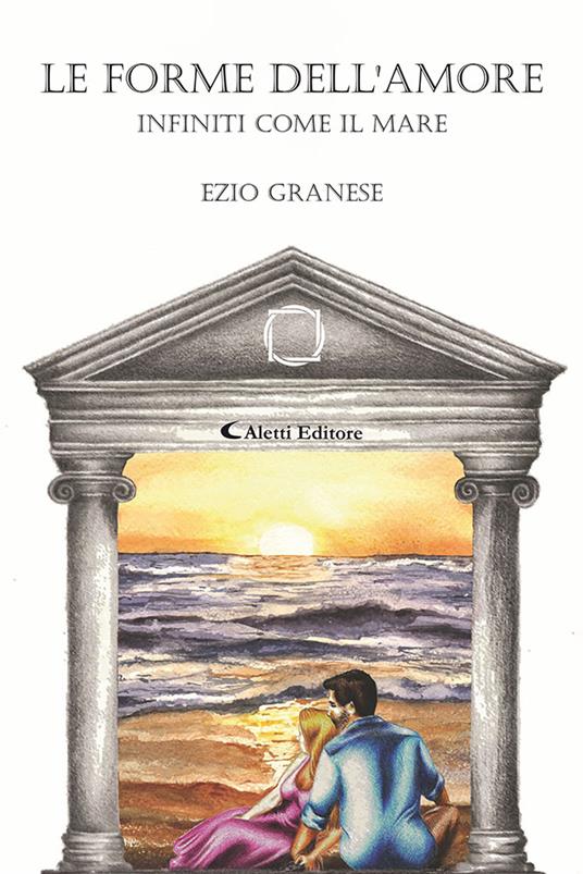 Le forme dell’amore. Infiniti come il mare - Ezio Granese - copertina