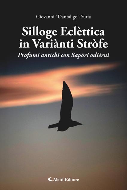 Silloge eclèttica in variànti stròfe. Profumi antìchi con sapòri odièrni - Gianni "Dantaligo" Suria - ebook