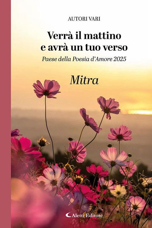 Verrà il mattino e avrà un tuo verso. Paese della poesia d’amore 2025. Mitra - copertina