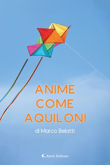 Anime come aquiloni - Marco Belatti,Cosimo Damiano Damato - ebook