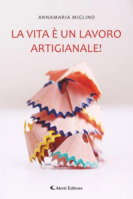 La vita è un lavoro artigianale! - Annamaria Miglino - ebook