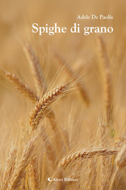Spighe di grano - Giuseppe Aletti,Adele De Paolis - ebook