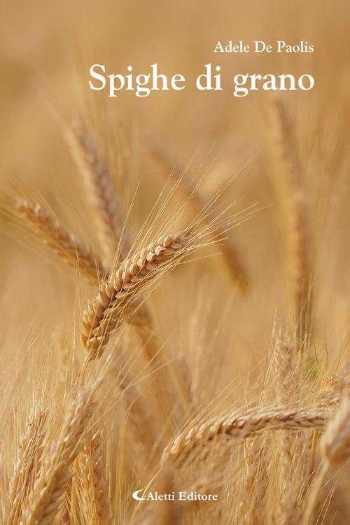 Spighe di grano - Giuseppe Aletti,Adele De Paolis - ebook