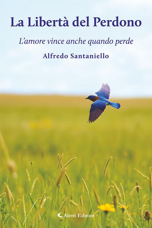 La libertà del perdono. L'amore vince anche quando perde - Alfredo Santaniello - copertina