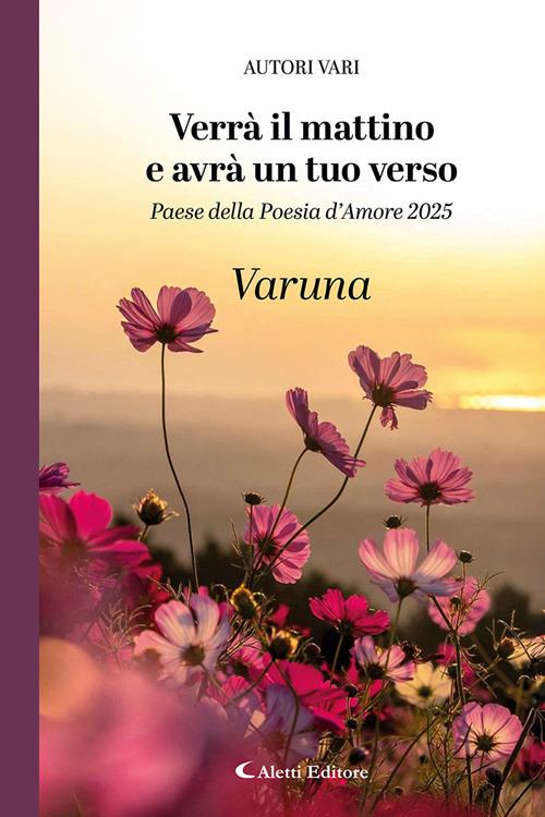 Verrà il mattino e avrà un tuo verso. Paese della poesia d’amore 2025. Varuna - copertina