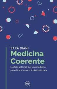 Libro Medicina coerente. Modelli sistemici per una medicina più efficace, umana, individualizzata Sara Diani