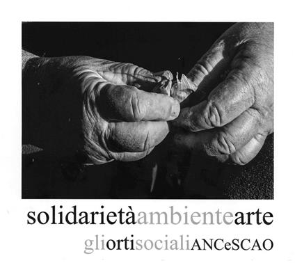 Solidarietà ambiente arte. Gli orti sociali ANCeSCAO - copertina