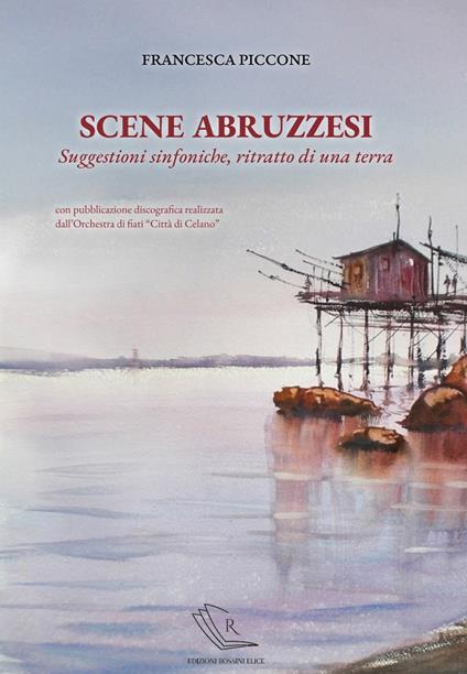 Scene abruzzesi. Suggestioni sinfoniche, ritratto di una terra. Note musicologiche. Con CD-Audio - Francesca Piccone - copertina