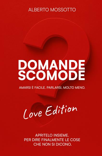Domande scomode. Love Edition. Amarsi è facile. Parlarsi molto meno - Alberto Mossotto - copertina