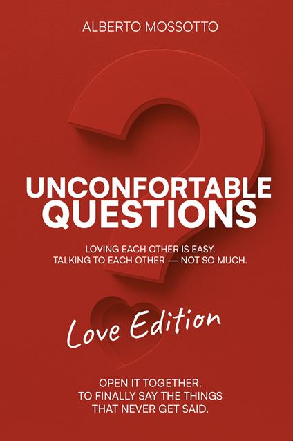 Unconfortable Questions. Love edition. Loving each other is easy. Talking to each other not so much - Alberto Mossotto - copertina