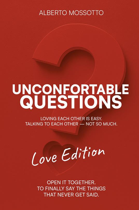 Unconfortable Questions. Love edition. Loving each other is easy. Talking to each other not so much - Alberto Mossotto - copertina