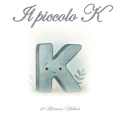Il piccolo K. Un viaggio tra lettere, sogni e amicizia. Ediz. per la scuola - Hermann Hubner - copertina